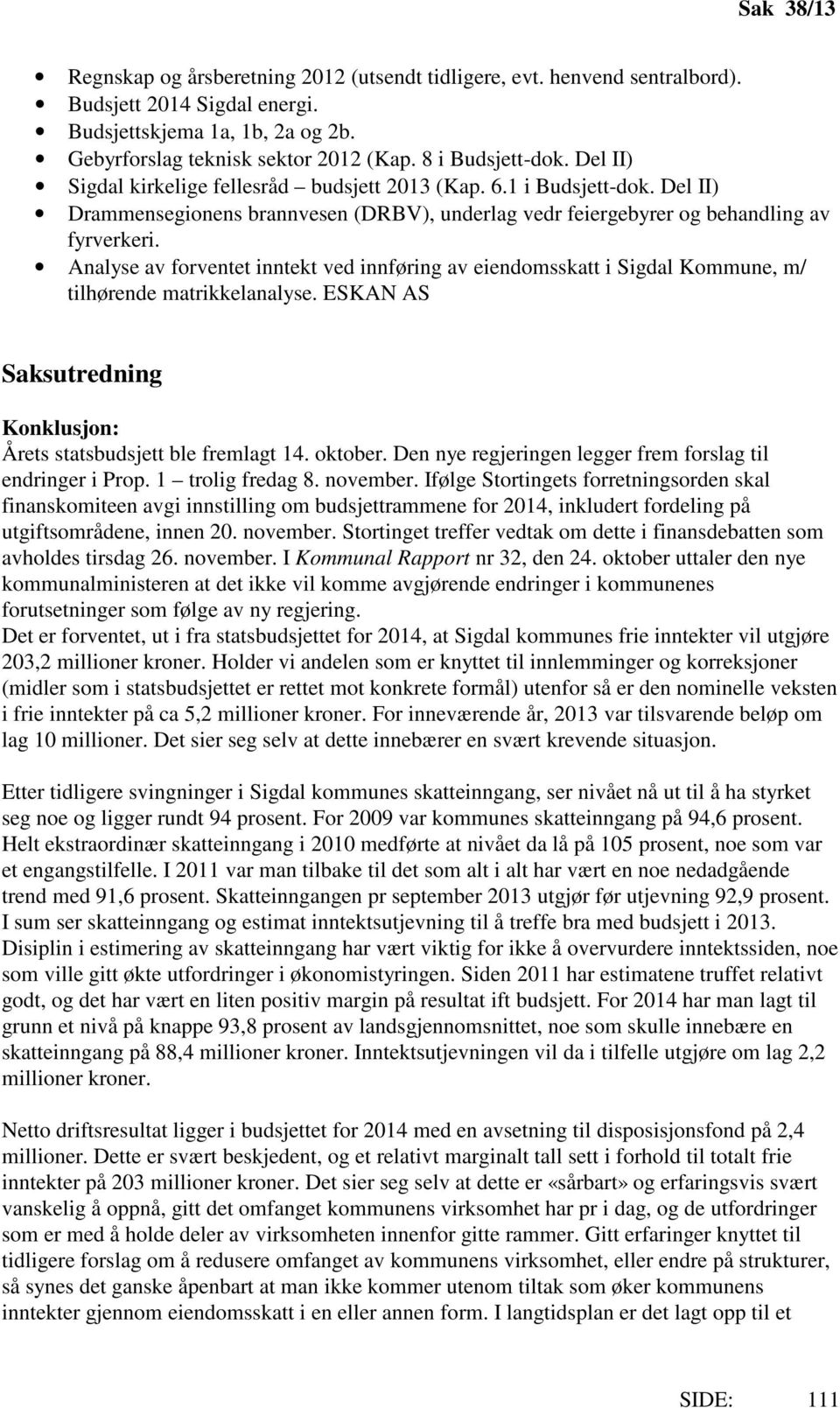 Analyse av forventet inntekt ved innføring av eiendomsskatt i Sigdal Kommune, m/ tilhørende matrikkelanalyse. ESKAN AS Saksutredning Konklusjon: Årets statsbudsjett ble fremlagt 14. oktober.