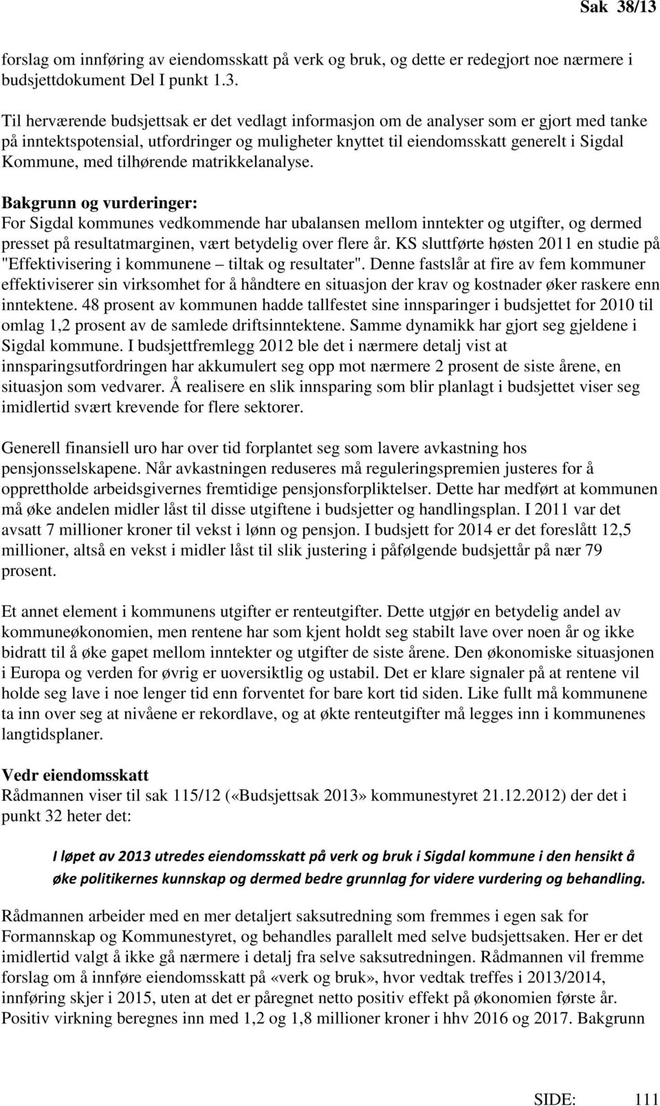 som er gjort med tanke på inntektspotensial, utfordringer og muligheter knyttet til eiendomsskatt generelt i Sigdal Kommune, med tilhørende matrikkelanalyse.