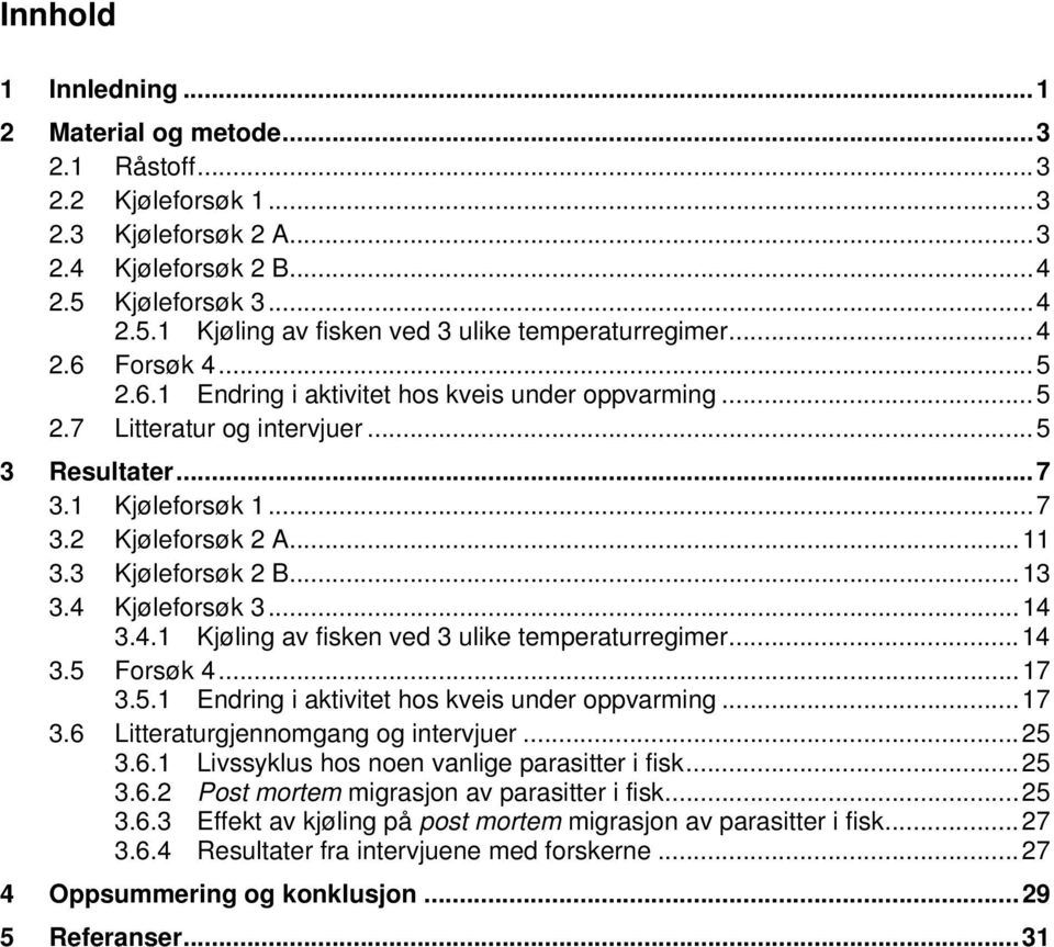 4 Kjøleforsøk 3...14 3.4.1 Kjøling av fisken ved 3 ulike temperaturregimer...14 3.5 Forsøk 4...17 3.5.1 Endring i aktivitet hos kveis under oppvarming...17 3.6 Litteraturgjennomgang og intervjuer.