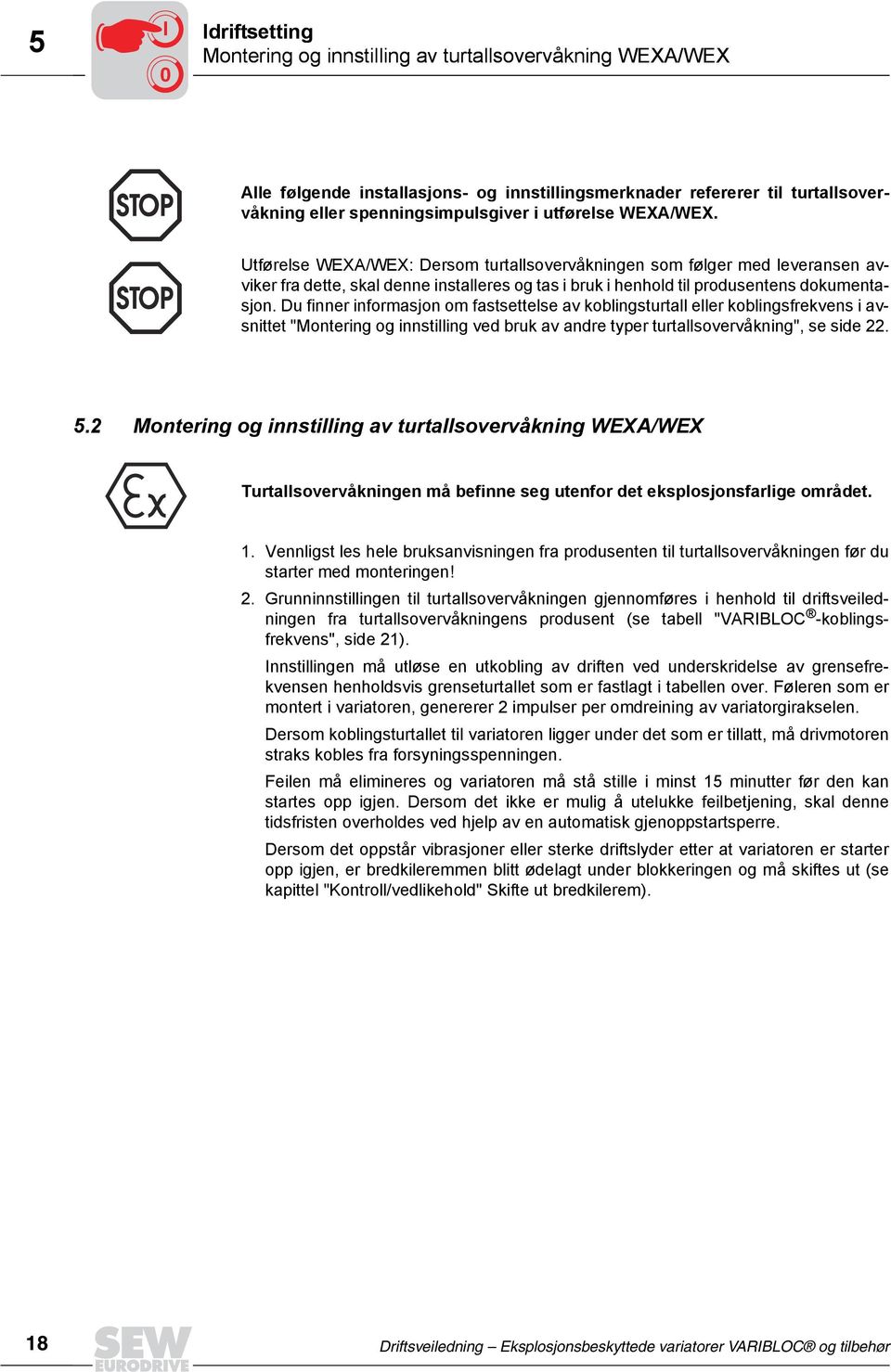 Du finner informasjon om fastsettelse av koblingsturtall eller koblingsfrekvens i avsnittet "Montering og innstilling ved bruk av andre typer turtallsovervåkning", se side 22. 5.