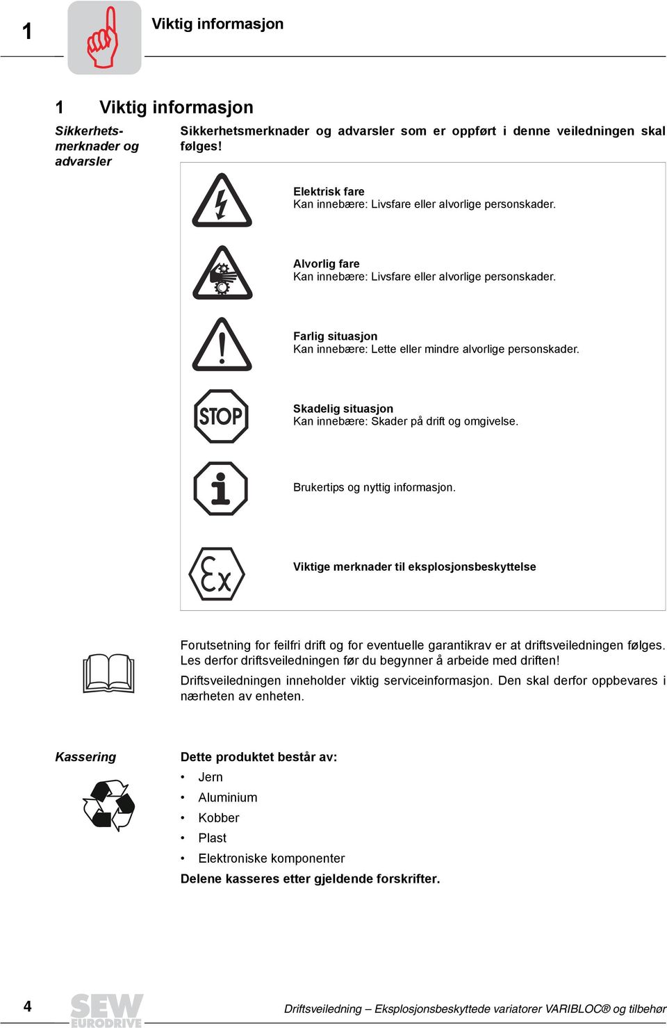 Farlig situasjon Kan innebære: Lette eller mindre alvorlige personskader. Skadelig situasjon Kan innebære: Skader på drift og omgivelse. Brukertips og nyttig informasjon.