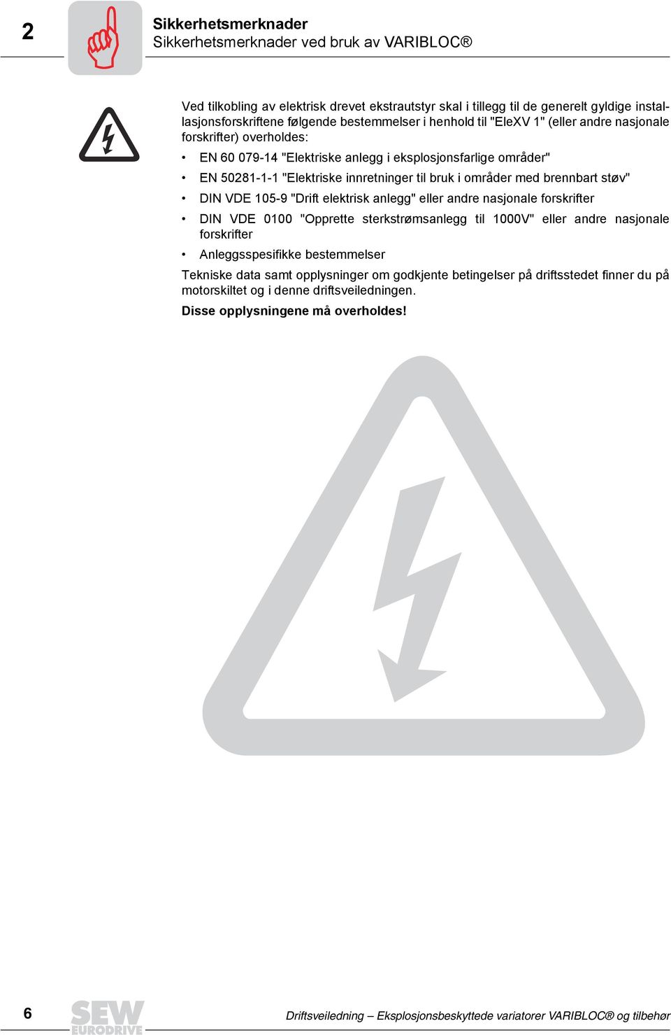 brennbart støv" DIN VDE 105-9 "Drift elektrisk anlegg" eller andre nasjonale forskrifter DIN VDE 0100 "Opprette sterkstrømsanlegg til 1000V" eller andre nasjonale forskrifter Anleggsspesifikke