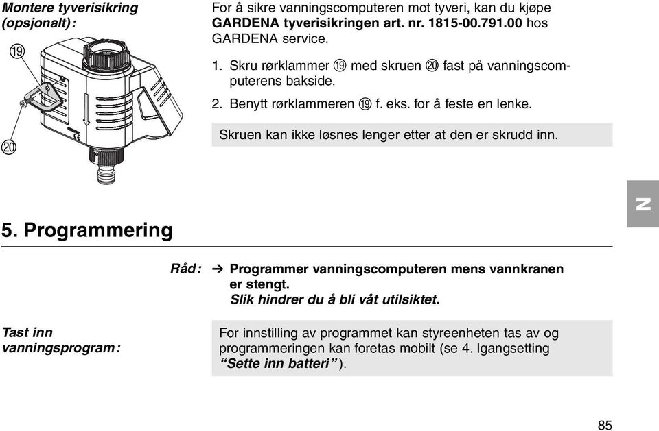 Skruen kan ikke løsnes lenger etter at den er skrudd inn. 5. Programmering Råd: V Programmer vanningscomputeren mens vannkranen er stengt.