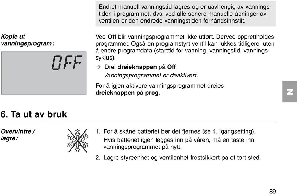 Også en programstyrt ventil kan lukkes tidligere, uten å endre programdata (starttid for vanning, vanningstid, vanningssyklus). v Drei dreieknappen på Off. Vanningsprogrammet er deaktivert.