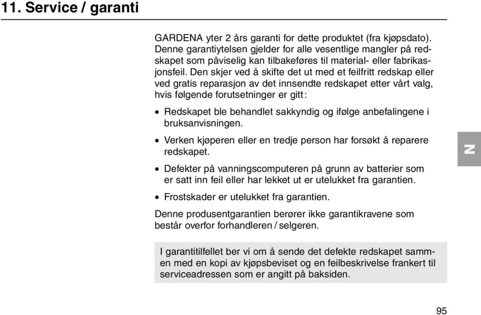 Den skjer ved å skifte det ut med et feilfritt redskap eller ved gratis reparasjon av det innsendte redskapet etter vårt valg, hvis følgende forutsetninger er gitt: Redskapet ble behandlet sakkyndig