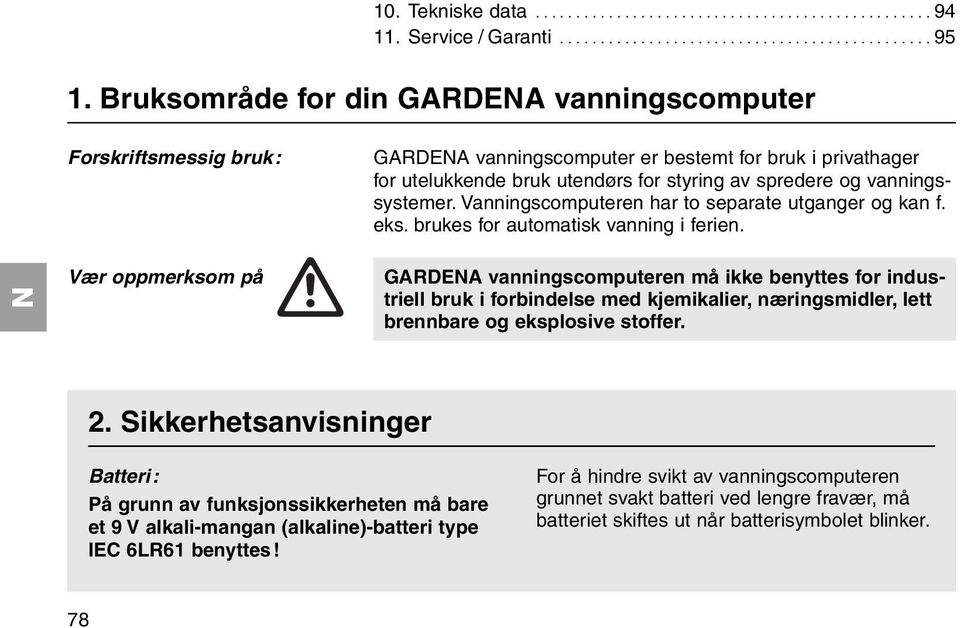 Vanningscomputeren har to separate utganger og kan f. eks. brukes for automatisk vanning i ferien.