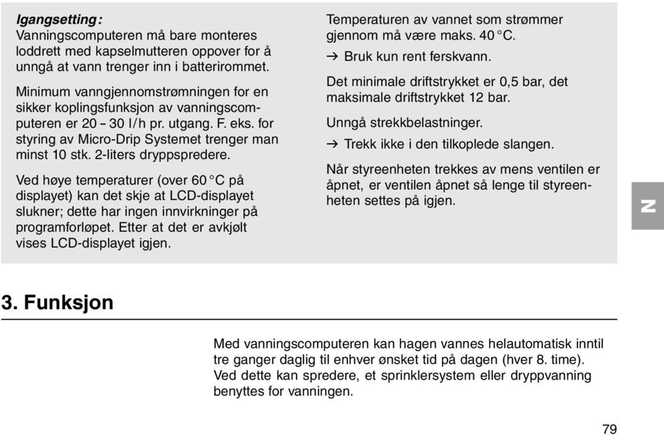 2-liters dryppspredere. Ved høye temperaturer (over 60 C på displayet) kan det skje at LCD-displayet slukner; dette har ingen innvirkninger på programforløpet.