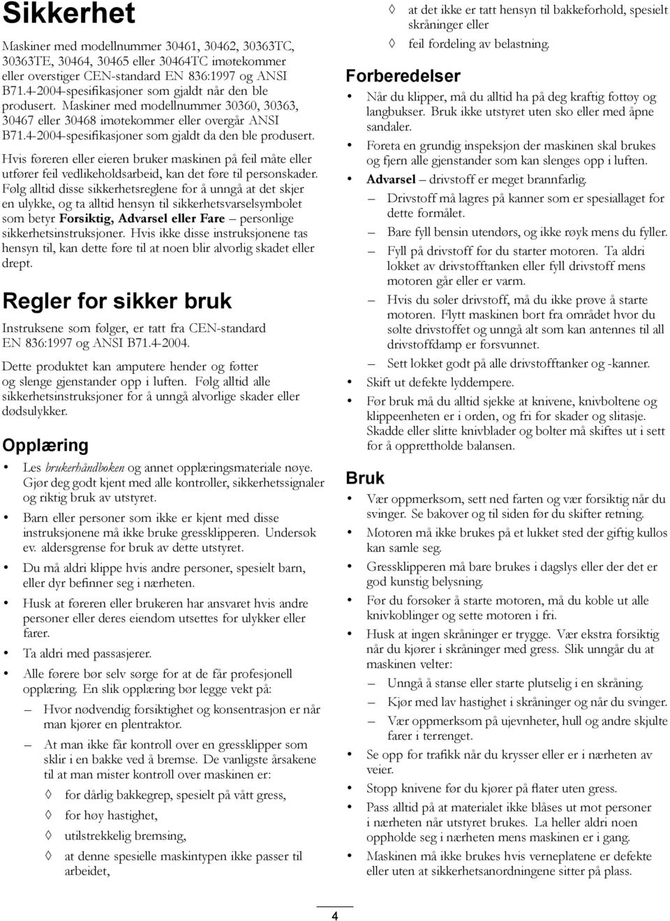 4-2004-spesifikasjoner som gjaldt da den ble produsert. Hvis føreren eller eieren bruker maskinen på feil måte eller utfører feil vedlikeholdsarbeid, kan det føre til personskader.