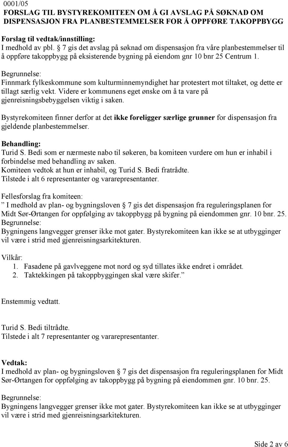 Finnmark fylkeskommune som kulturminnemyndighet har protestert mot tiltaket, og dette er tillagt særlig vekt. Videre er kommunens eget ønske om å ta vare på gjenreisningsbebyggelsen viktig i saken.