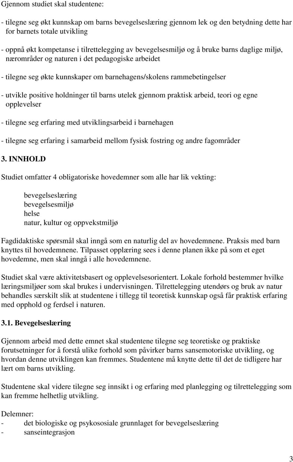 til barns utelek gjennom praktisk arbeid, teori og egne opplevelser - tilegne seg erfaring med utviklingsarbeid i barnehagen - tilegne seg erfaring i samarbeid mellom fysisk fostring og andre