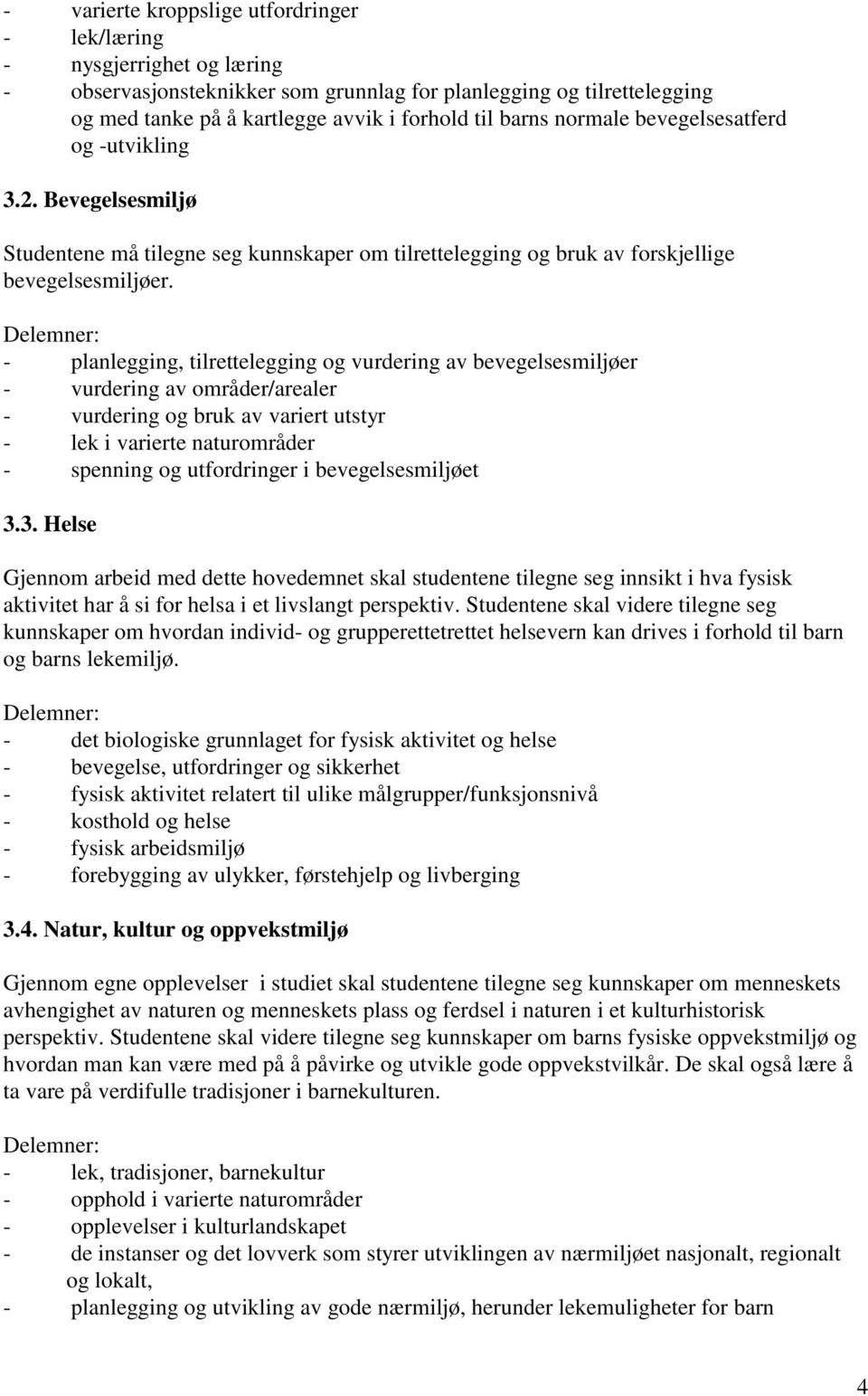 - planlegging, tilrettelegging og vurdering av bevegelsesmiljøer - vurdering av områder/arealer - vurdering og bruk av variert utstyr - lek i varierte naturområder - spenning og utfordringer i