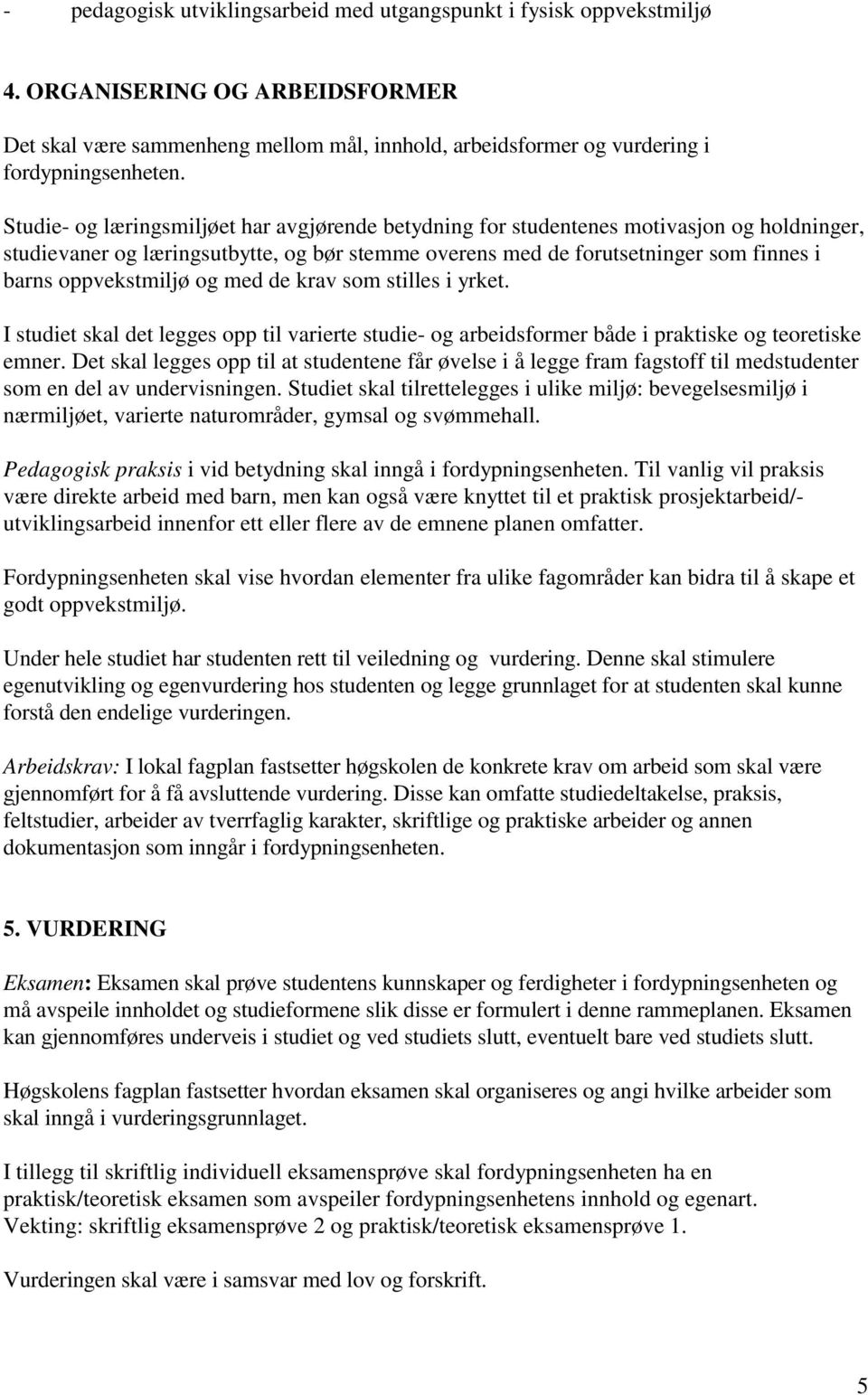 oppvekstmiljø og med de krav som stilles i yrket. I studiet skal det legges opp til varierte studie- og arbeidsformer både i praktiske og teoretiske emner.