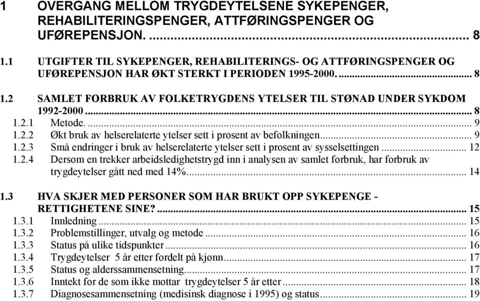 .. 8 1.2.1 Metode.... 9 1.2.2 Økt bruk av helserelaterte ytelser sett i prosent av befolkningen... 9 1.2.3 Små endringer i bruk av helserelaterte ytelser sett i prosent av sysselsettingen... 12 1.2.4 Dersom en trekker arbeidsledighetstrygd inn i analysen av samlet forbruk, har forbruk av trygdeytelser gått ned med 14%.