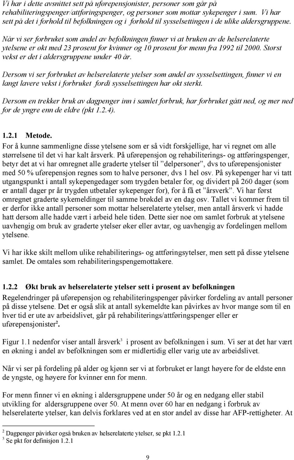 Når vi ser forbruket som andel av befolkningen finner vi at bruken av de helserelaterte ytelsene er økt med 23 prosent for kvinner og 10 prosent for menn fra 1992 til 2000.