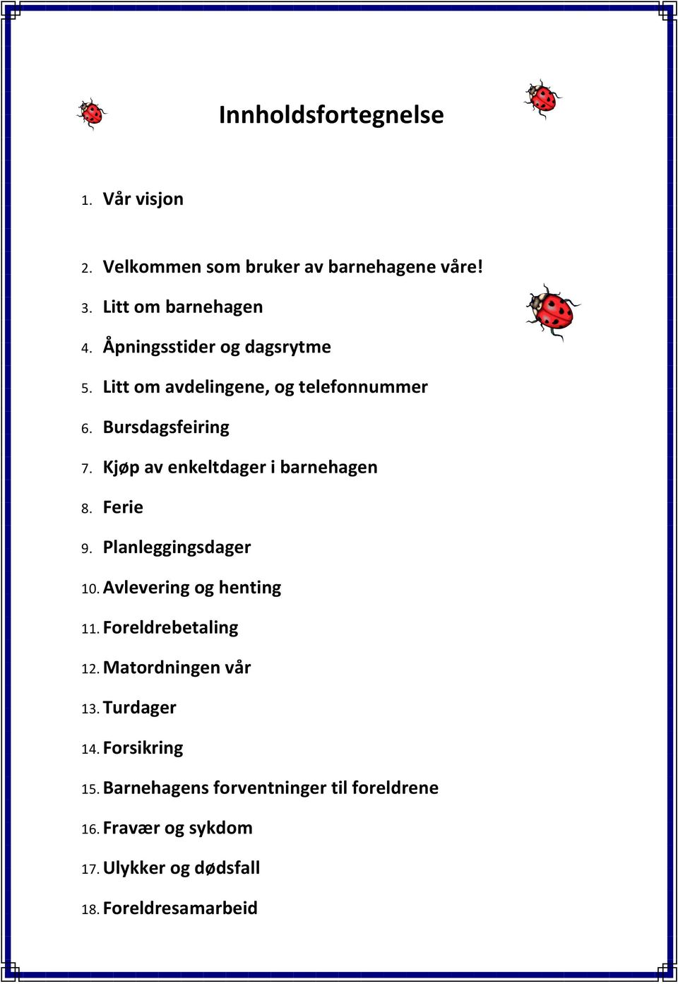 Kjøp av enkeltdager i barnehagen 8. Ferie 9. Planleggingsdager 10. Avlevering og henting 11. Foreldrebetaling 12.