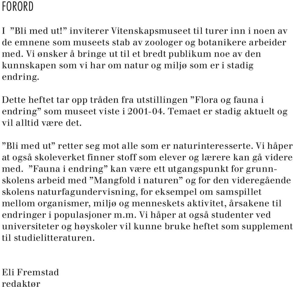 Dette heftet tar opp tråden fra utstillingen Flora og fauna i endring som museet viste i 2001-04. Temaet er stadig aktuelt og vil alltid være det.