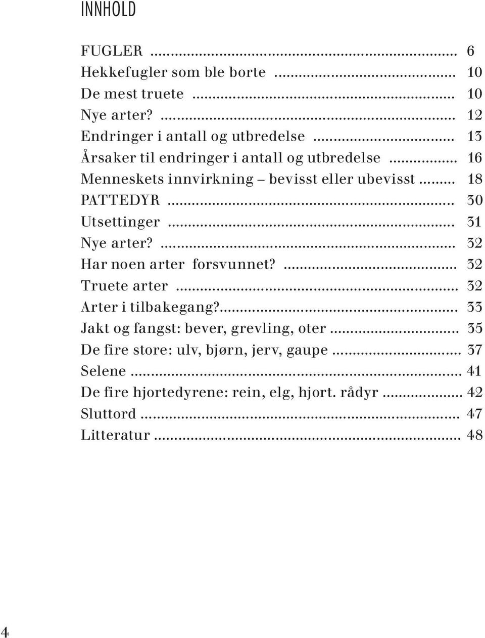 .. 31 Nye arter?... 32 Har noen arter forsvunnet?... 32 Truete arter... 32 Arter i tilbakegang?... 33 Jakt og fangst: bever, grevling, oter.