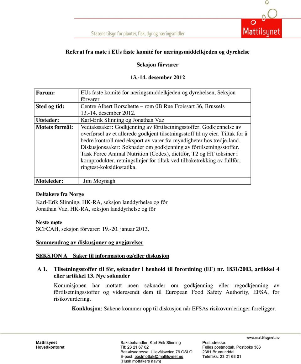 Brussels 13.-14. desember 2012. Karl-Erik Slinning og Jonathan Vaz Vedtakssaker: Godkjenning av fôrtilsetningsstoffer. Godkjennelse av overførsel av et allerede godkjent tilsetningsstoff til ny eier.