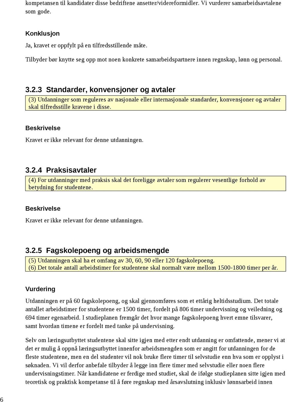 3 Standarder, konvensjoner og avtaler (3) Utdanninger som reguleres av nasjonale eller internasjonale standarder, konvensjoner og avtaler skal tilfredsstille kravene i disse.