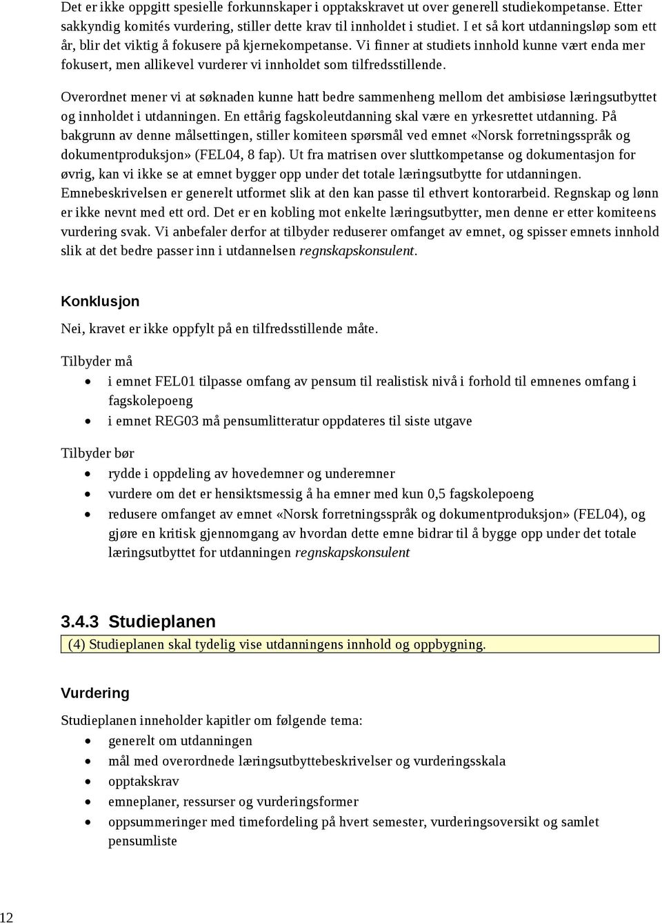 Vi finner at studiets innhold kunne vært enda mer fokusert, men allikevel vurderer vi innholdet som tilfredsstillende.