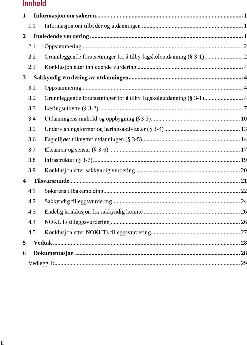 .. 7 3.4 Utdanningens innhold og oppbygning ( 3-3)... 10 3.5 Undervisningsformer og læringsaktiviteter ( 3-4)... 13 3.6 Fagmiljøet tilknyttet utdanningen ( 3-5)... 14 3.7 Eksamen og sensur ( 3-6).