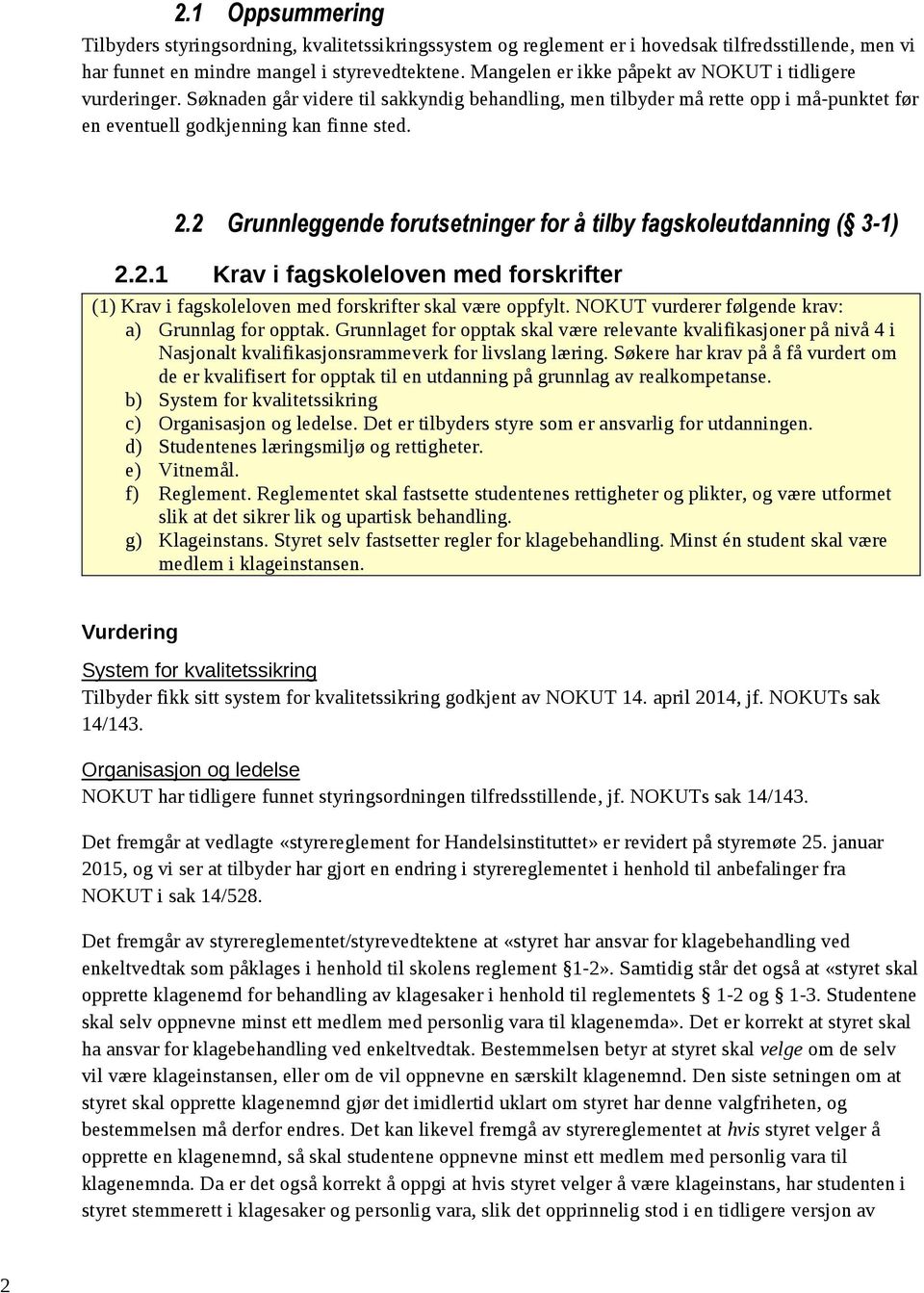 2 Grunnleggende forutsetninger for å tilby fagskoleutdanning ( 3-1) 2.2.1 Krav i fagskoleloven med forskrifter (1) Krav i fagskoleloven med forskrifter skal være oppfylt.