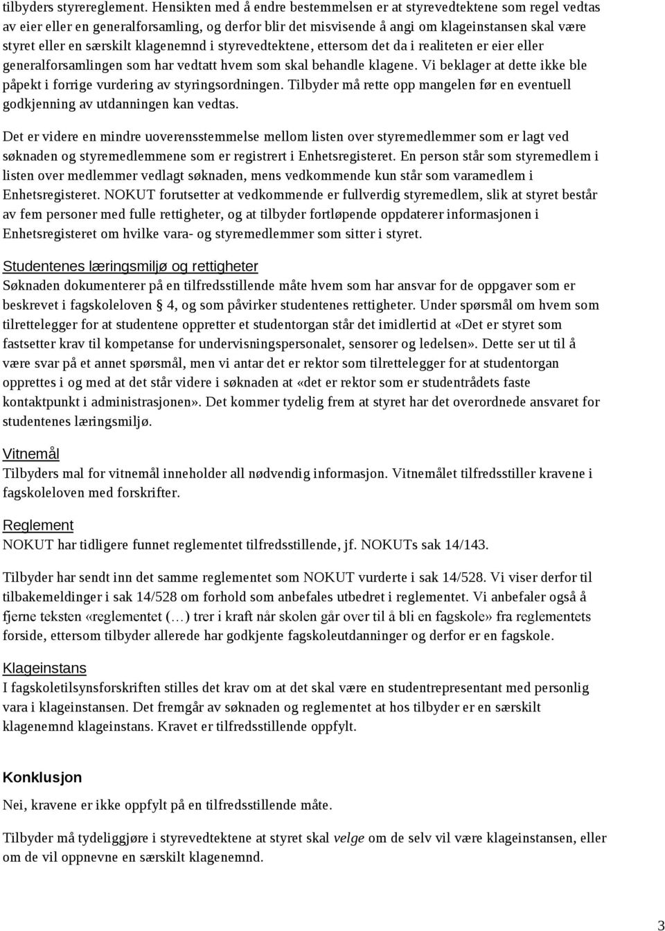 klagenemnd i styrevedtektene, ettersom det da i realiteten er eier eller generalforsamlingen som har vedtatt hvem som skal behandle klagene.