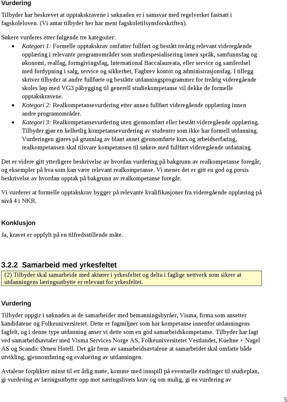 studiespesialisering innen språk, samfunnsfag og økonomi, realfag, formgivingsfag, International Baccalaureata, eller service og samferdsel med fordypning i salg, service og sikkerhet, Fagbrev kontor