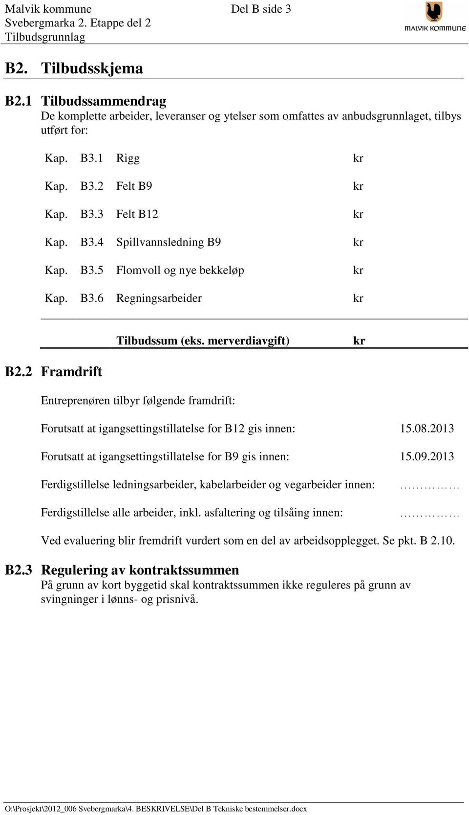 2 Framdrift Entreprenøren tilbyr følgende framdrift: Forutsatt at igangsettingstillatelse for B12 gis innen: 15.08.2013 Forutsatt at igangsettingstillatelse for B9 gis innen: 15.09.