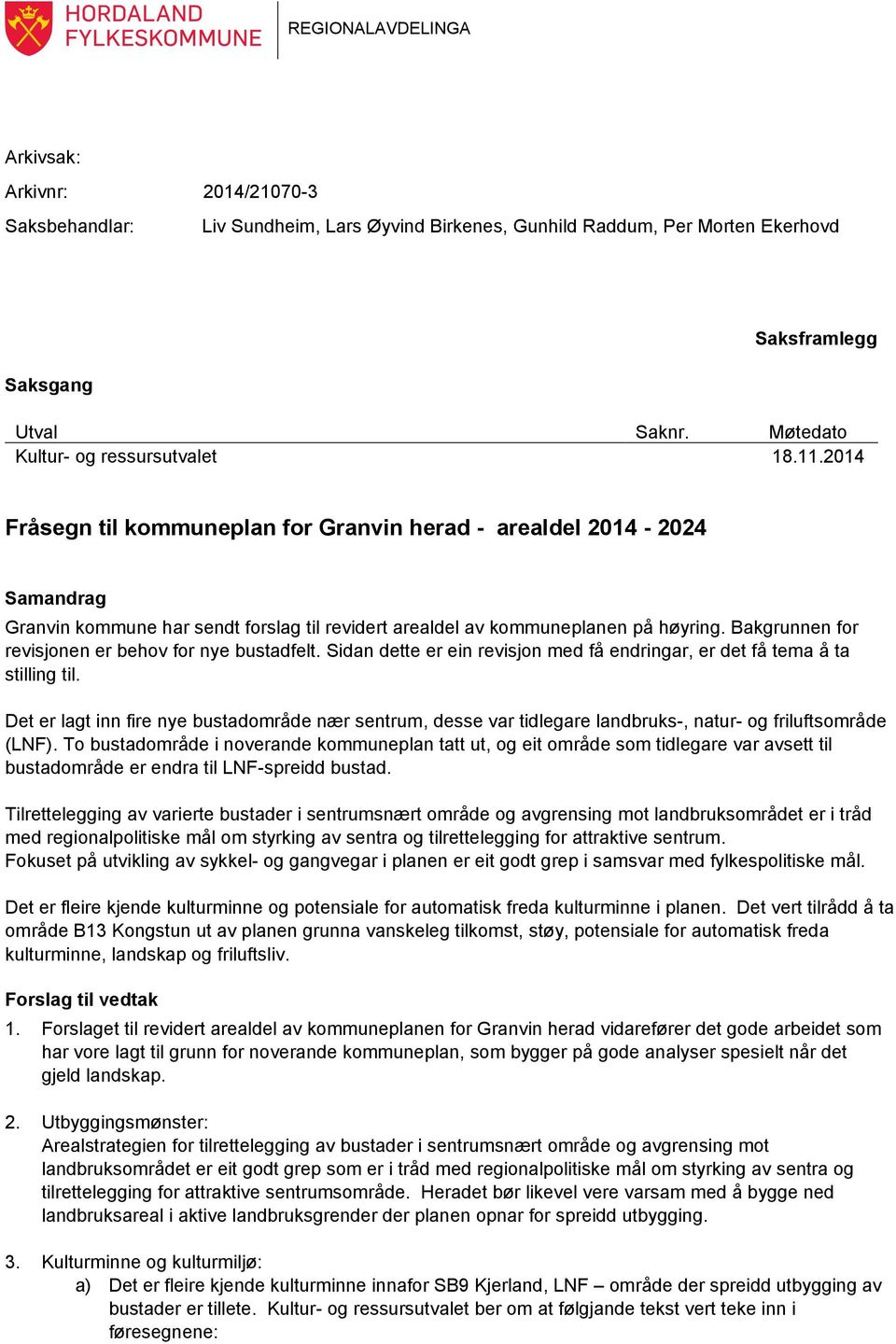 2014 Fråsegn til kommuneplan for Granvin herad - arealdel 2014-2024 Samandrag Granvin kommune har sendt forslag til revidert arealdel av kommuneplanen på høyring.