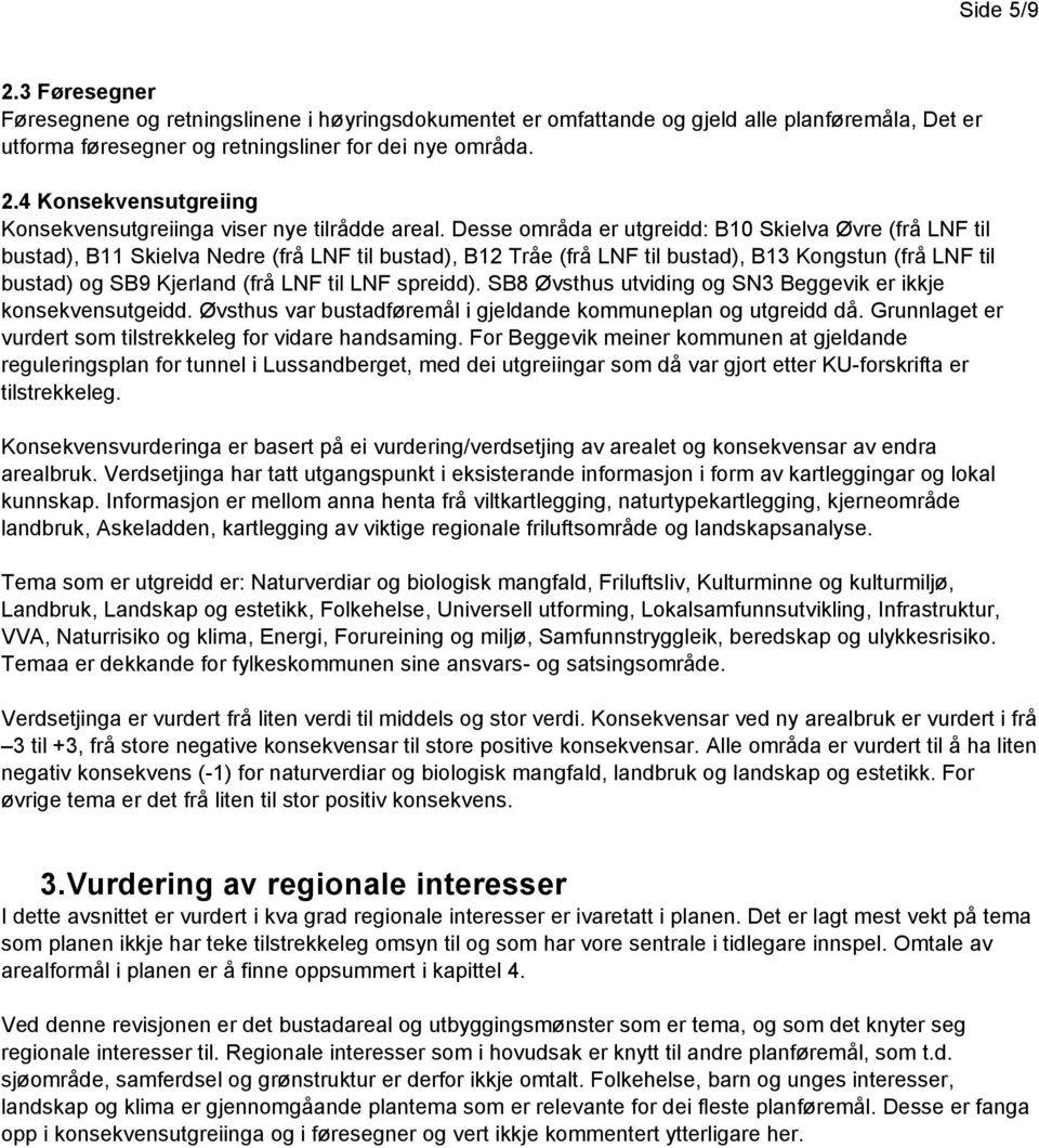 LNF spreidd). SB8 Øvsthus utviding og SN3 Beggevik er ikkje konsekvensutgeidd. Øvsthus var bustadføremål i gjeldande kommuneplan og utgreidd då.