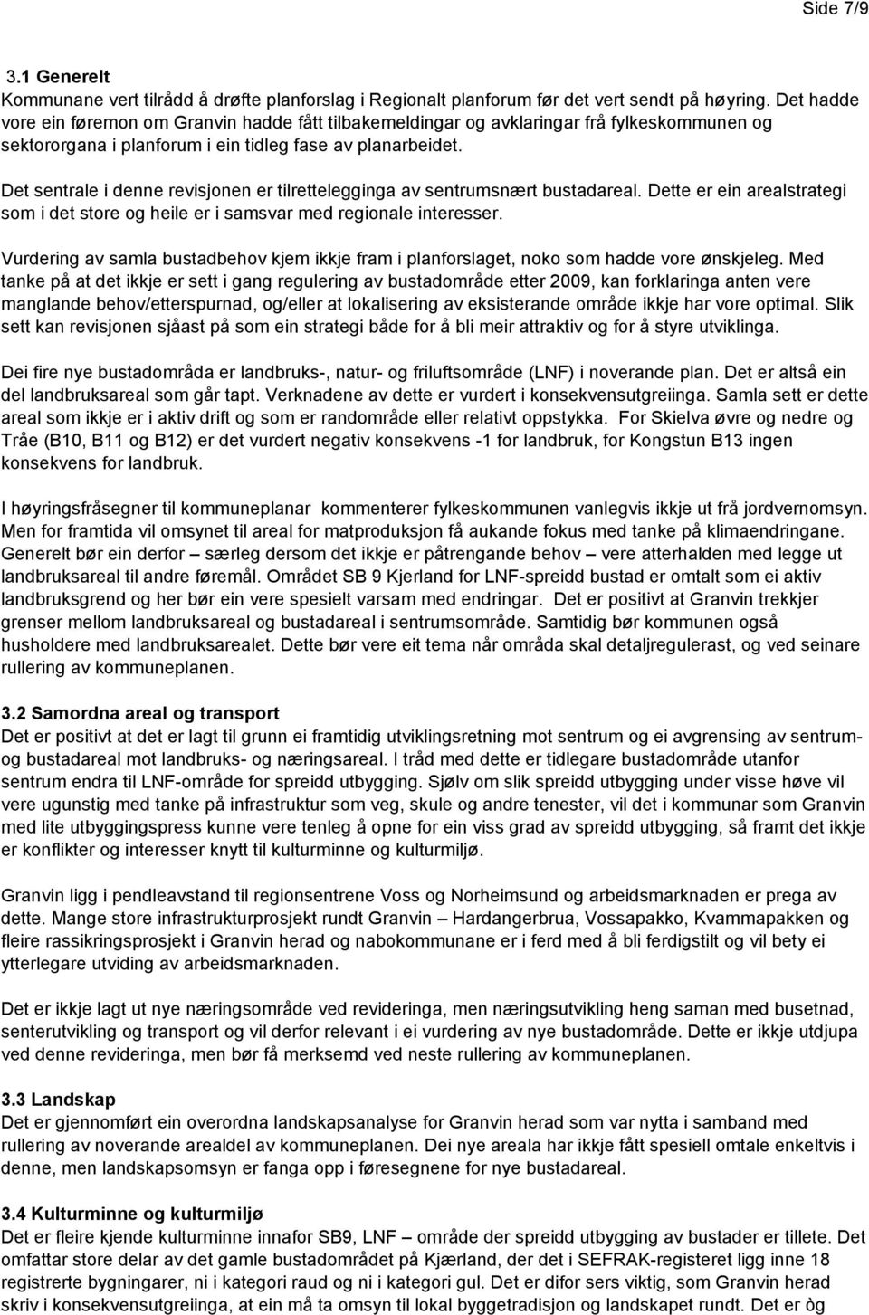 Det sentrale i denne revisjonen er tilrettelegginga av sentrumsnært bustadareal. Dette er ein arealstrategi som i det store og heile er i samsvar med regionale interesser.