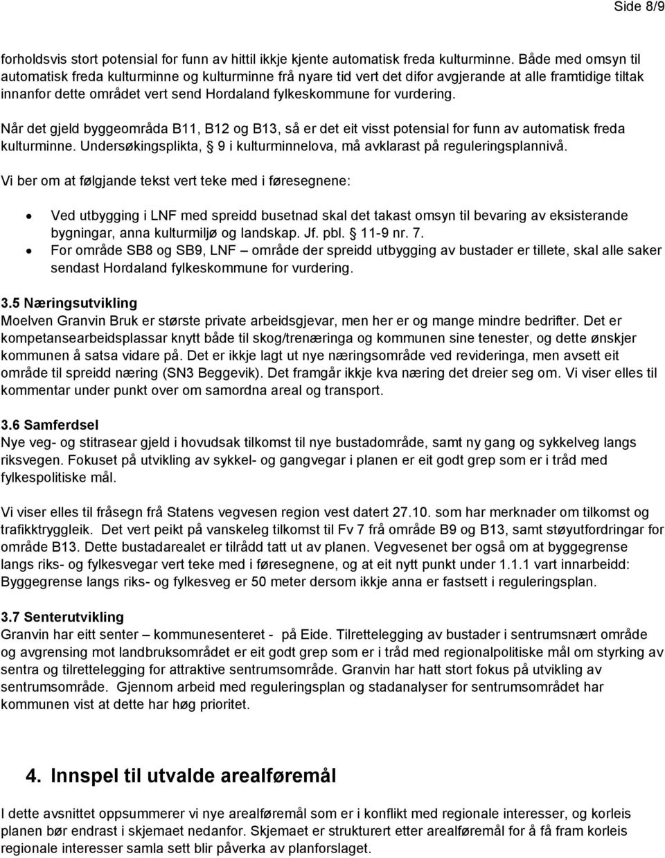 Når det gjeld byggeområda B11, B12 og B13, så er det eit visst potensial for funn av automatisk freda kulturminne. Undersøkingsplikta, 9 i kulturminnelova, må avklarast på reguleringsplannivå.