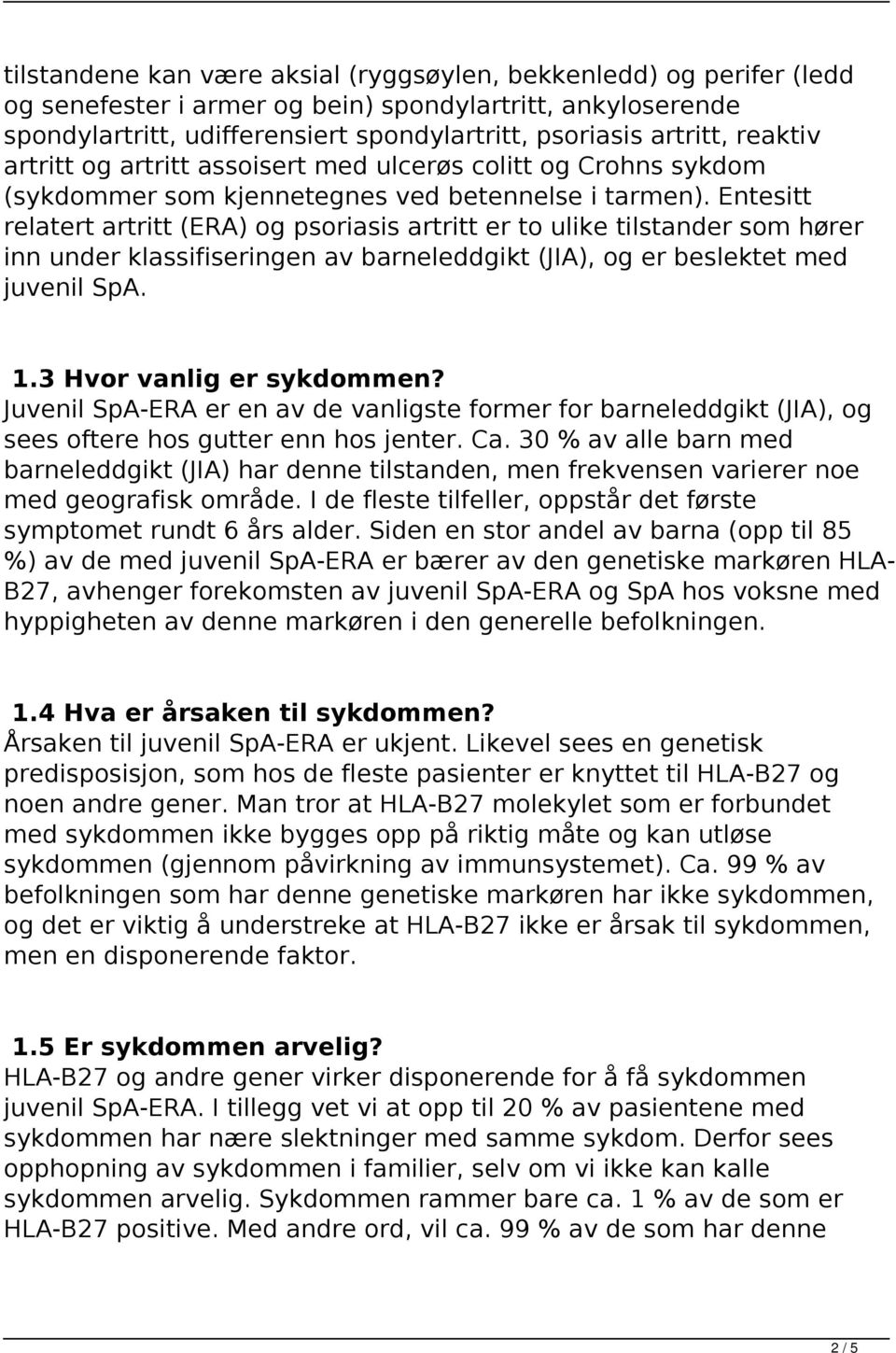 Entesitt relatert artritt (ERA) og psoriasis artritt er to ulike tilstander som hører inn under klassifiseringen av barneleddgikt (JIA), og er beslektet med juvenil SpA. 1.3 Hvor vanlig er sykdommen?