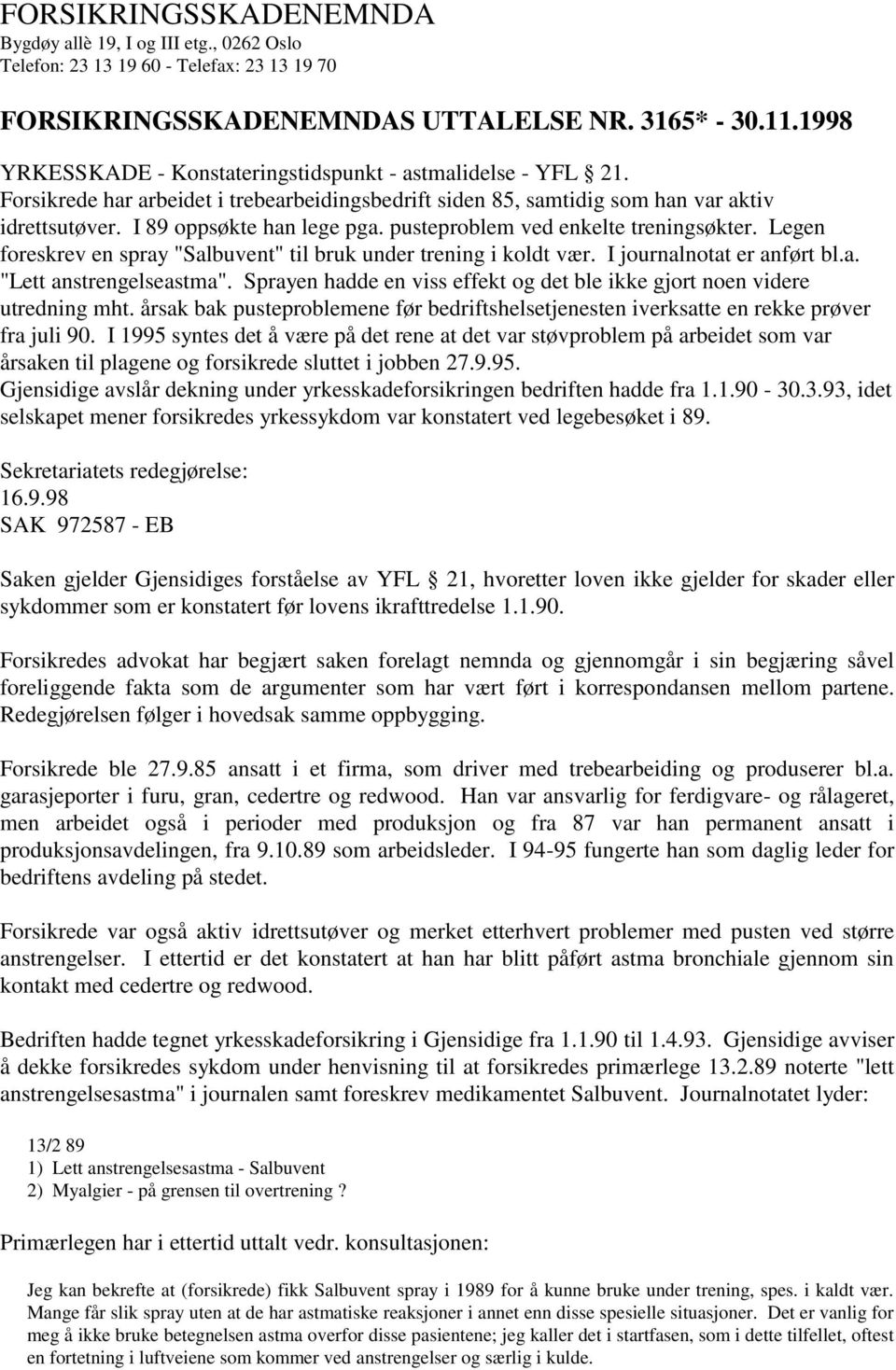 pusteproblem ved enkelte treningsøkter. Legen foreskrev en spray "Salbuvent" til bruk under trening i koldt vær. I journalnotat er anført bl.a. "Lett anstrengelseastma".