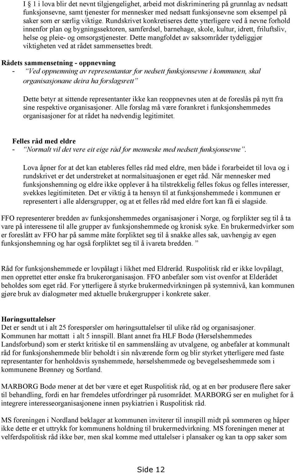 Rundskrivet konkretiseres dette ytterligere ved å nevne forhold innenfor plan og bygningssektoren, samferdsel, barnehage, skole, kultur, idrett, friluftsliv, helse og pleie- og omsorgstjenester.