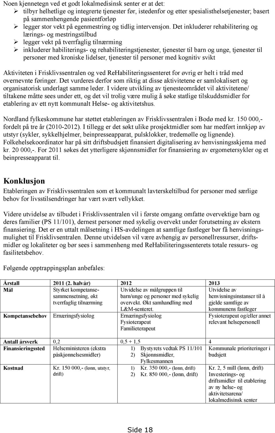 Det inkluderer rehabilitering og lærings- og mestringstilbud legger vekt på tverrfaglig tilnærming inkluderer habiliterings- og rehabiliteringstjenester, tjenester til barn og unge, tjenester til