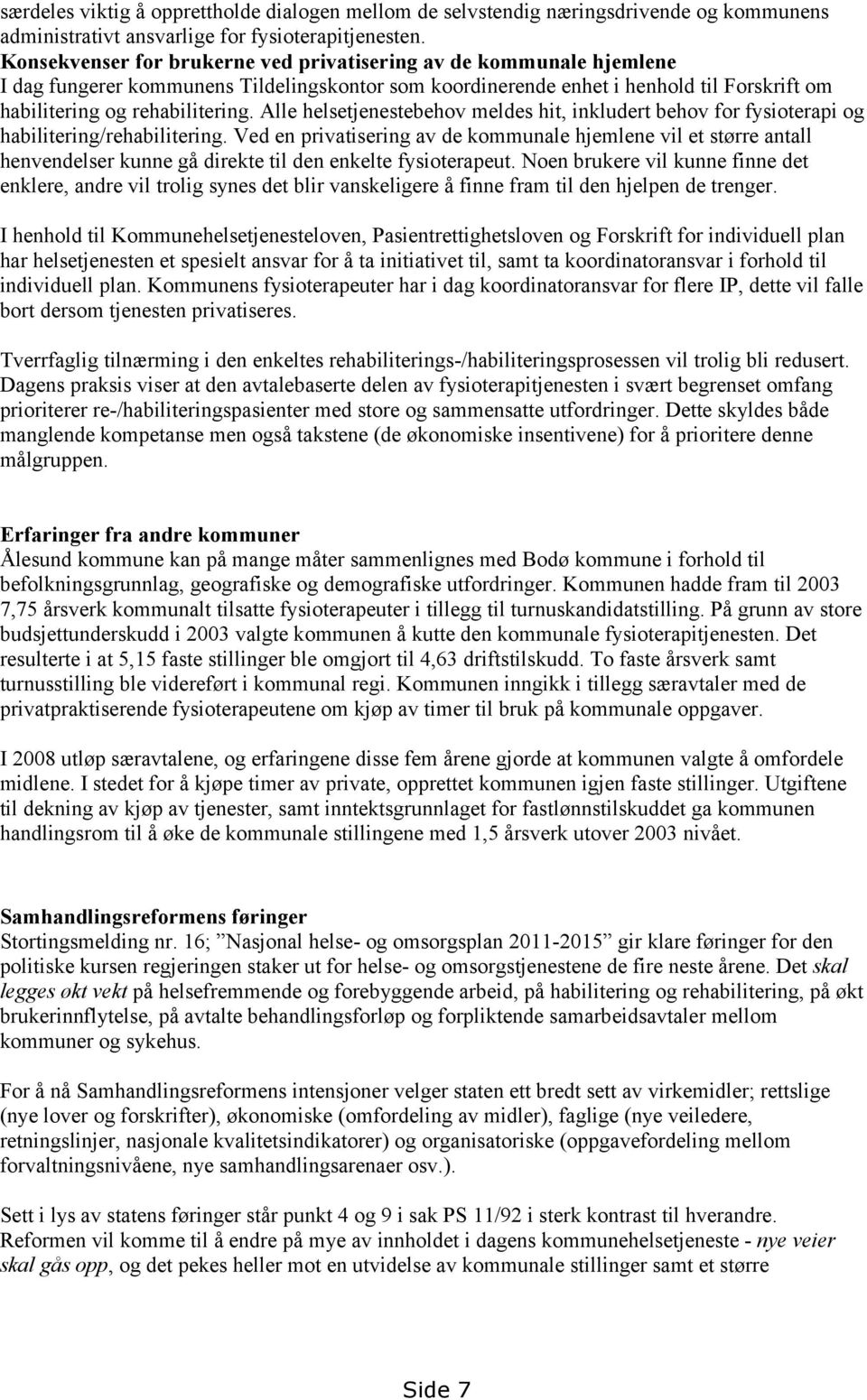 Alle helsetjenestebehov meldes hit, inkludert behov for fysioterapi og habilitering/rehabilitering.