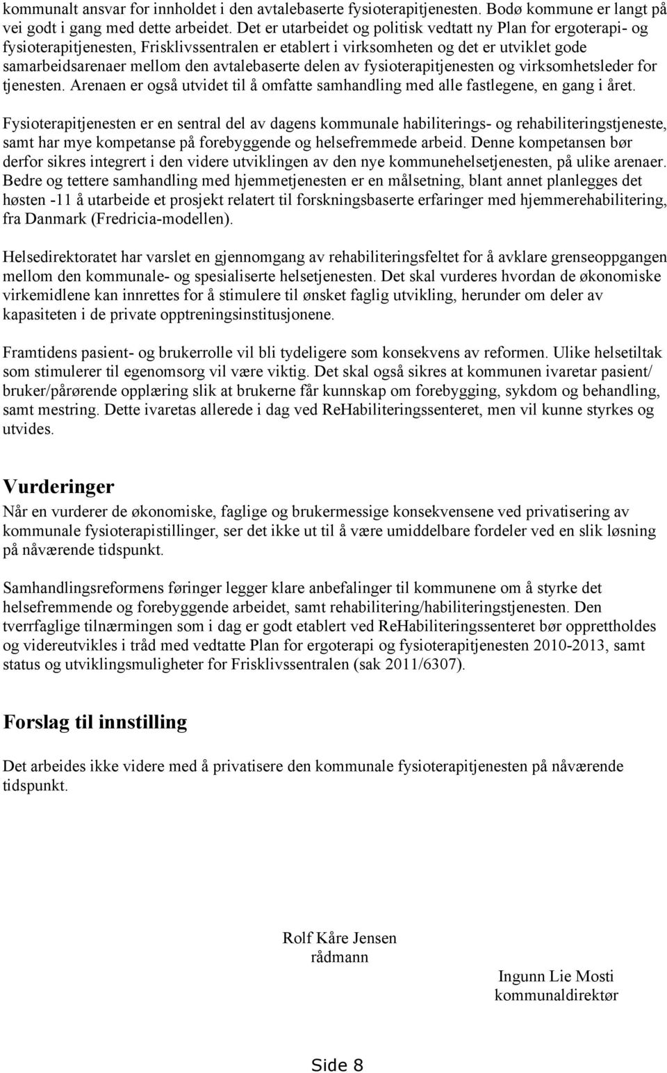 delen av fysioterapitjenesten og virksomhetsleder for tjenesten. Arenaen er også utvidet til å omfatte samhandling med alle fastlegene, en gang i året.