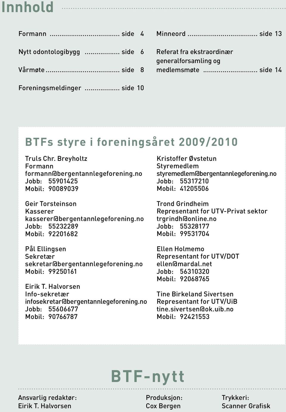 no Jobb: 55232289 Mobil: 92201682 Pål Ellingsen Sekretær sekretar@bergentannlegeforening.no Mobil: 99250161 Eirik T. Halvorsen Info-sekretær infosekretar@bergentannlegeforening.