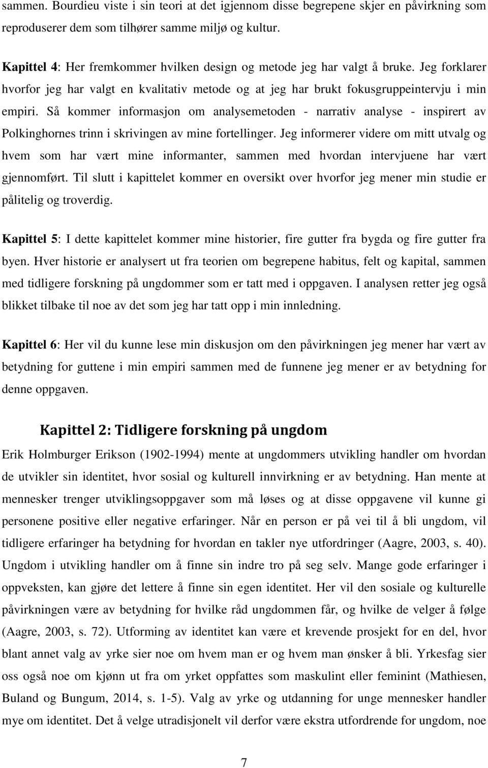 Så kommer informasjon om analysemetoden - narrativ analyse - inspirert av Polkinghornes trinn i skrivingen av mine fortellinger.