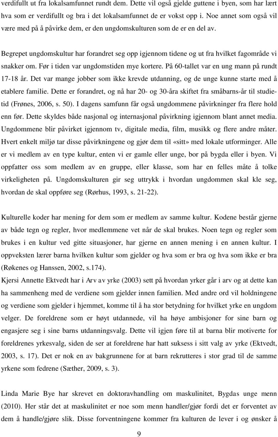 Før i tiden var ungdomstiden mye kortere. På 60-tallet var en ung mann på rundt 17-18 år. Det var mange jobber som ikke krevde utdanning, og de unge kunne starte med å etablere familie.