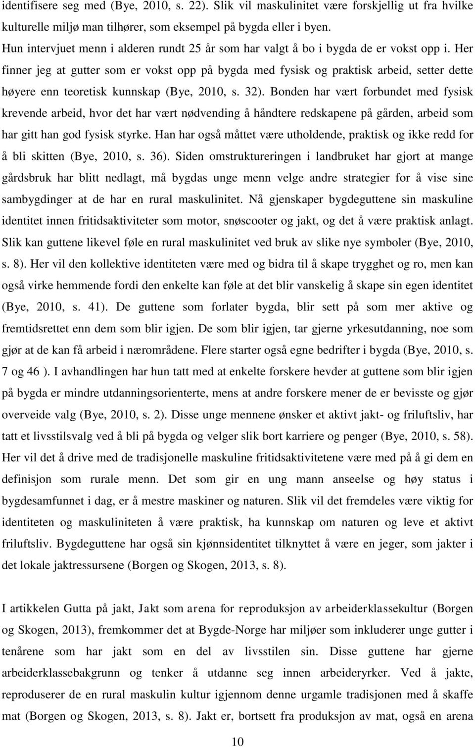 Her finner jeg at gutter som er vokst opp på bygda med fysisk og praktisk arbeid, setter dette høyere enn teoretisk kunnskap (Bye, 2010, s. 32).