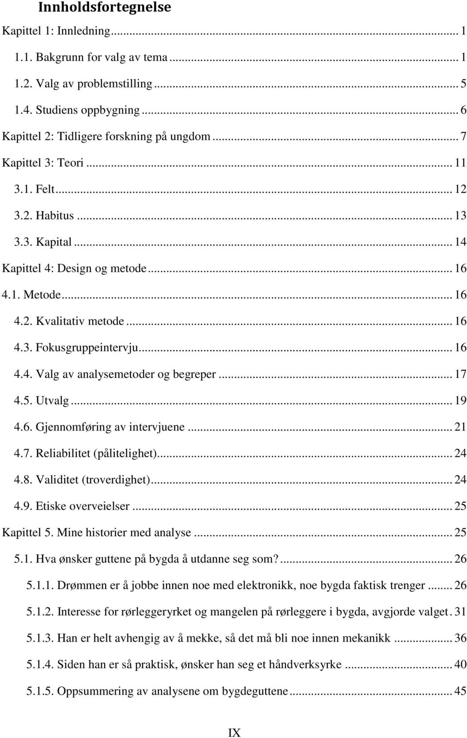 .. 17 4.5. Utvalg... 19 4.6. Gjennomføring av intervjuene... 21 4.7. Reliabilitet (pålitelighet)... 24 4.8. Validitet (troverdighet)... 24 4.9. Etiske overveielser... 25 Kapittel 5.