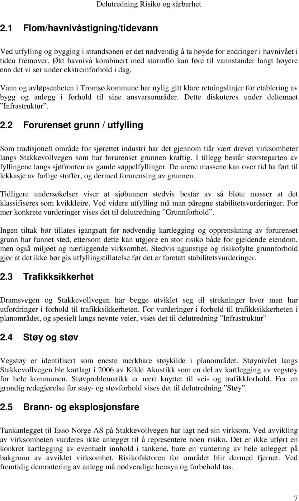 Vann og avløpsenheten i Tromsø kommune har nylig gitt klare retningslinjer for etablering av bygg og anlegg i forhold til sine ansvarsområder. Dette diskuteres under deltemaet Infrastruktur. 2.