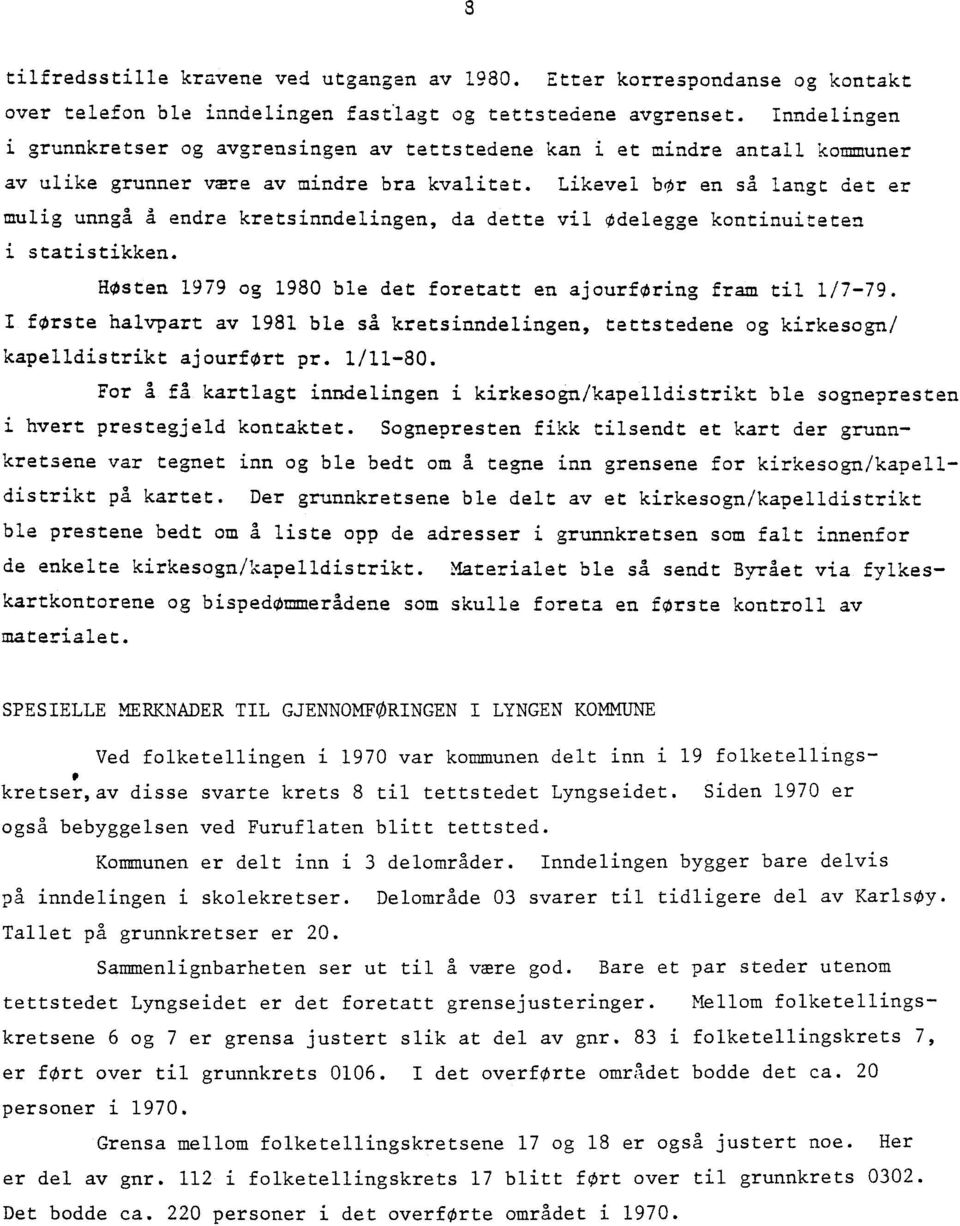 Høsten 1979 og 1980 ble det foretatt en ajourforing fram til 1/7-79 I første halvpart av 1981 ble så kretsinndelingen tettstedene og kirkesogn/ kapelldistrikt ajourfort pr 1/11-80 For å få kartlagt