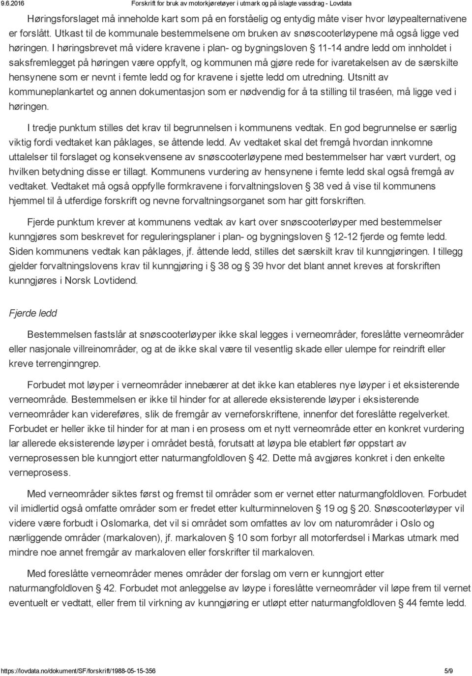 I høringsbrevet må videre kravene i plan og bygningsloven 11 14 andre ledd om innholdet i saksfremlegget på høringen være oppfylt, og kommunen må gjøre rede for ivaretakelsen av de særskilte