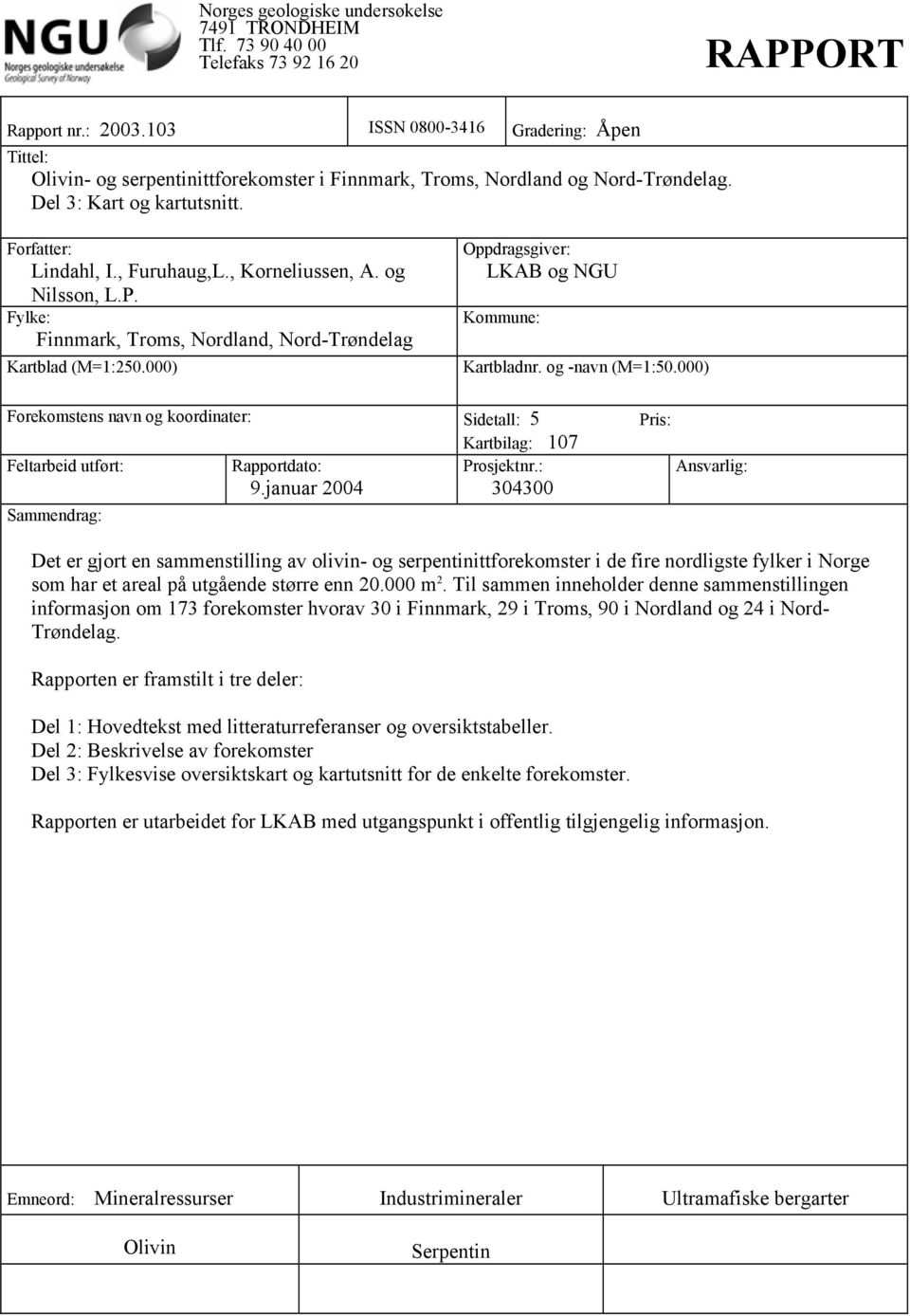 , Korneliussen, A. og Nilsson, L.P. Fylke: Finnmark, Troms, Nordland, Nord-Trøndelag Kartblad (M=1:250.000) Oppdragsgiver: LKAB og NGU Kommune: Kartbladnr. og -navn (M=1:50.