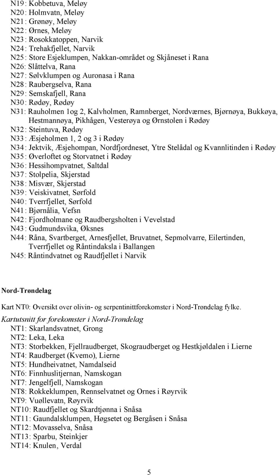 Bukkøya, Hestmannøya, Pikhågen, Vesterøya og Ørnstolen i Rødøy N32 : Steintuva, Rødøy N33 : Æsjeholmen 1, 2 og 3 i Rødøy N34 : Jektvik, Æsjehompan, Nordfjordneset, Ytre Stelådal og Kvannlitinden i