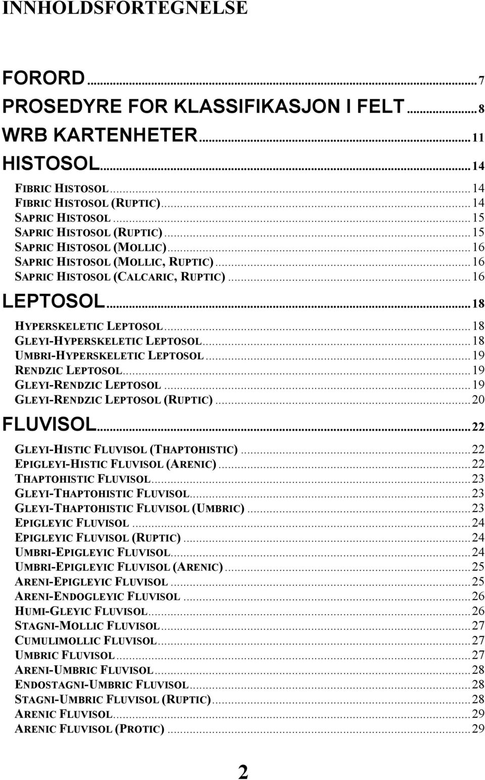 ..18 GLEYI-HYPERSKELETIC LEPTOSOL...18 UMBRI-HYPERSKELETIC LEPTOSOL...19 RENDZIC LEPTOSOL...19 GLEYI-RENDZIC LEPTOSOL...19 GLEYI-RENDZIC LEPTOSOL (RUPTIC)...20 FLUVISOL.